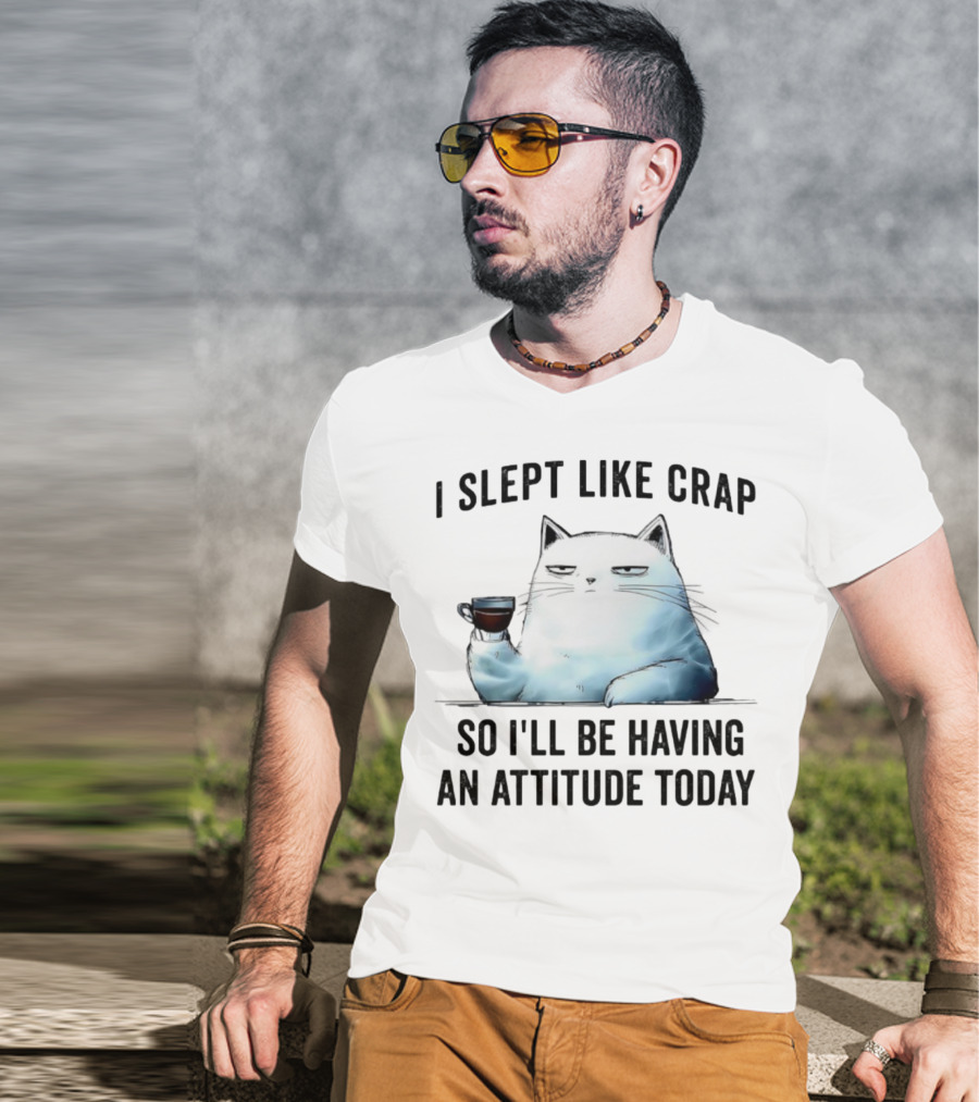 I Slept Like Crap Cat With Attitude And Coffee T-Shirt