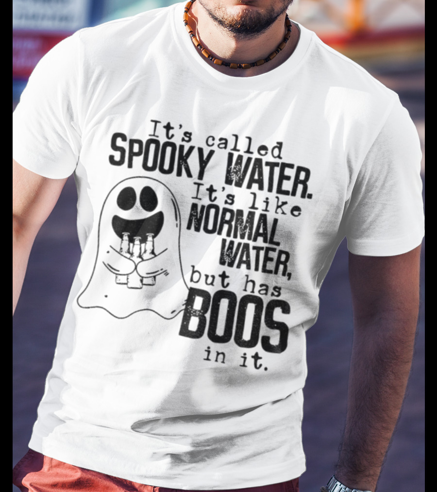 It's Called Spooky Water It's Like Normal Water But Has Boos In It T-Shirt