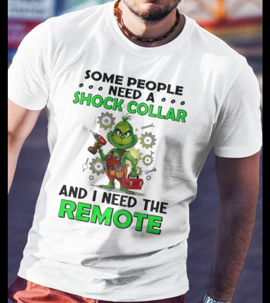 Christmas Grinch Shock Collar Some People Need A Remote T-Shirt
