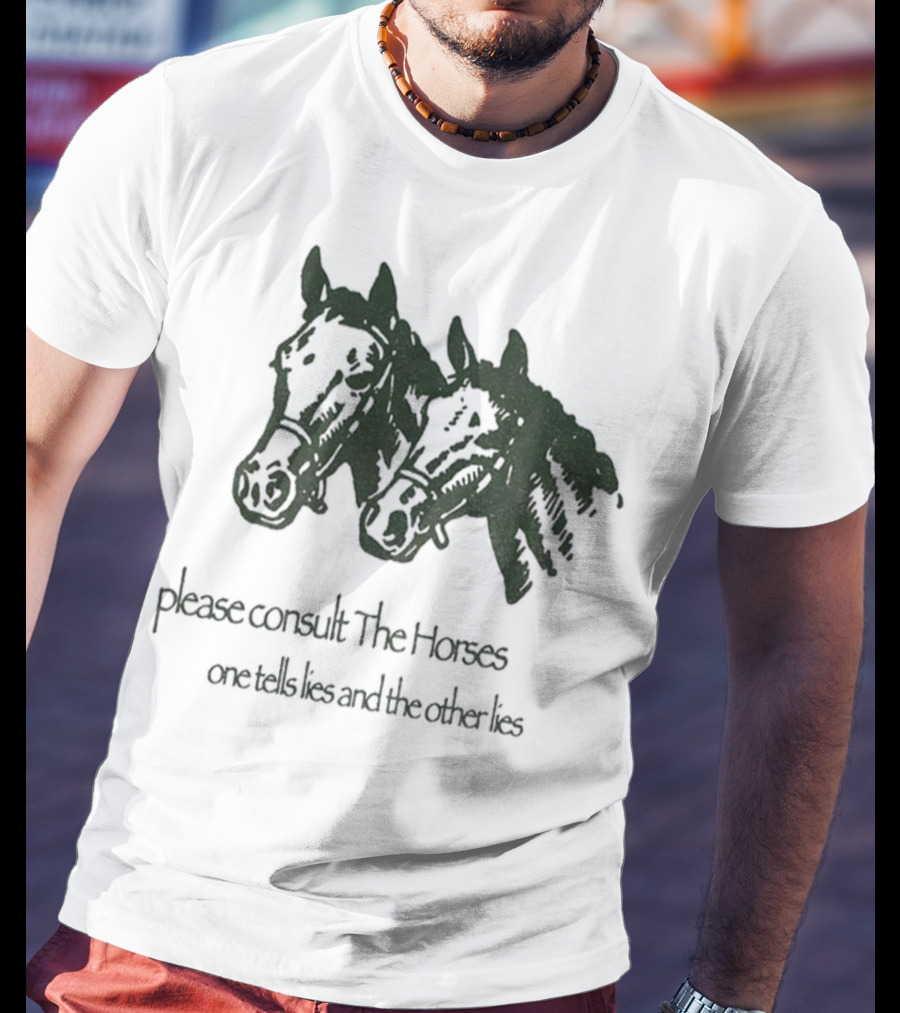 Please Consult The Horses One Tells Lies And The Other Lies T-Shirt