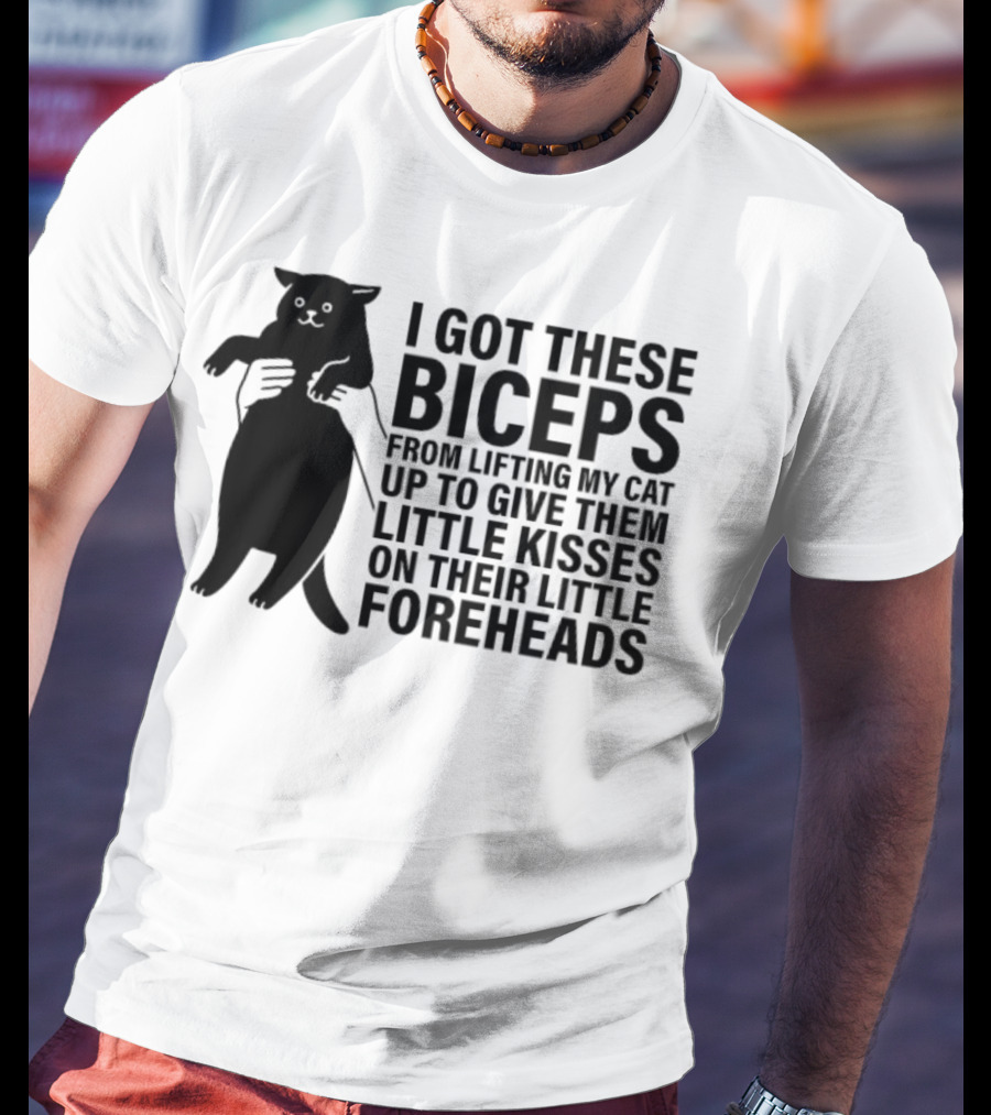 I Got These Biceps From Lifting My Cat Up To Give Them Little Kisses On Their Little Foreheads T-Shirt