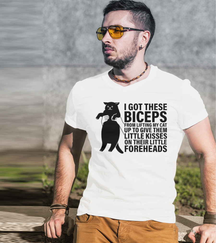 I Got These Biceps From Lifting My Cat Up To Give Them Little Kisses On Their Little Foreheads T-Shirt