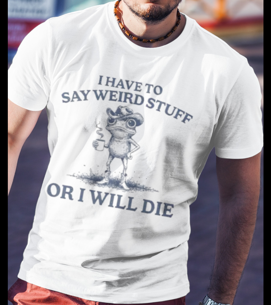 I Have To Say Weird Stuff Or I Will Die Frog Holding Coffee T-Shirt