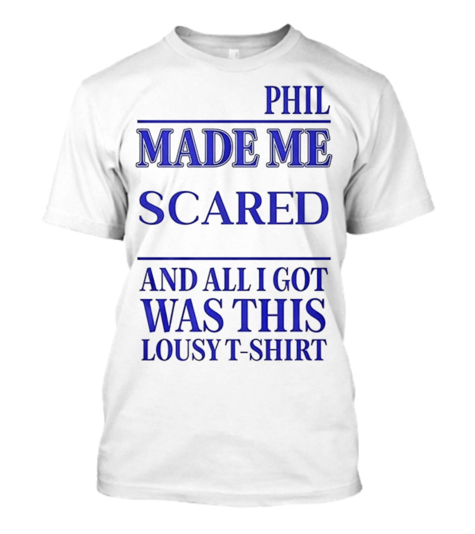 PHIL MADE ME SCARED AND ALL I GOT WAS THIS LOUSY T-Shirt