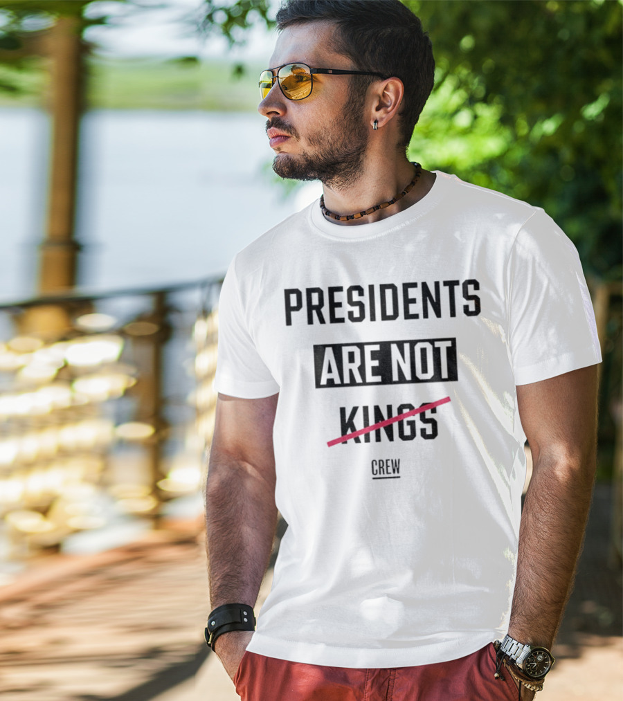 Presidents Are Not Kings Crew Political Statement T-Shirt