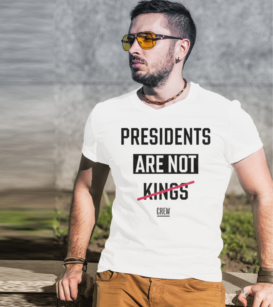 Presidents Are Not Kings Crew Political Statement T-Shirt