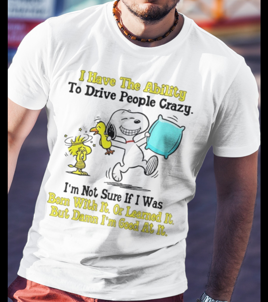 Snoopy Woodstock I Have The Ability To Drive People Crazy Born With It Or Learned It T-Shirt