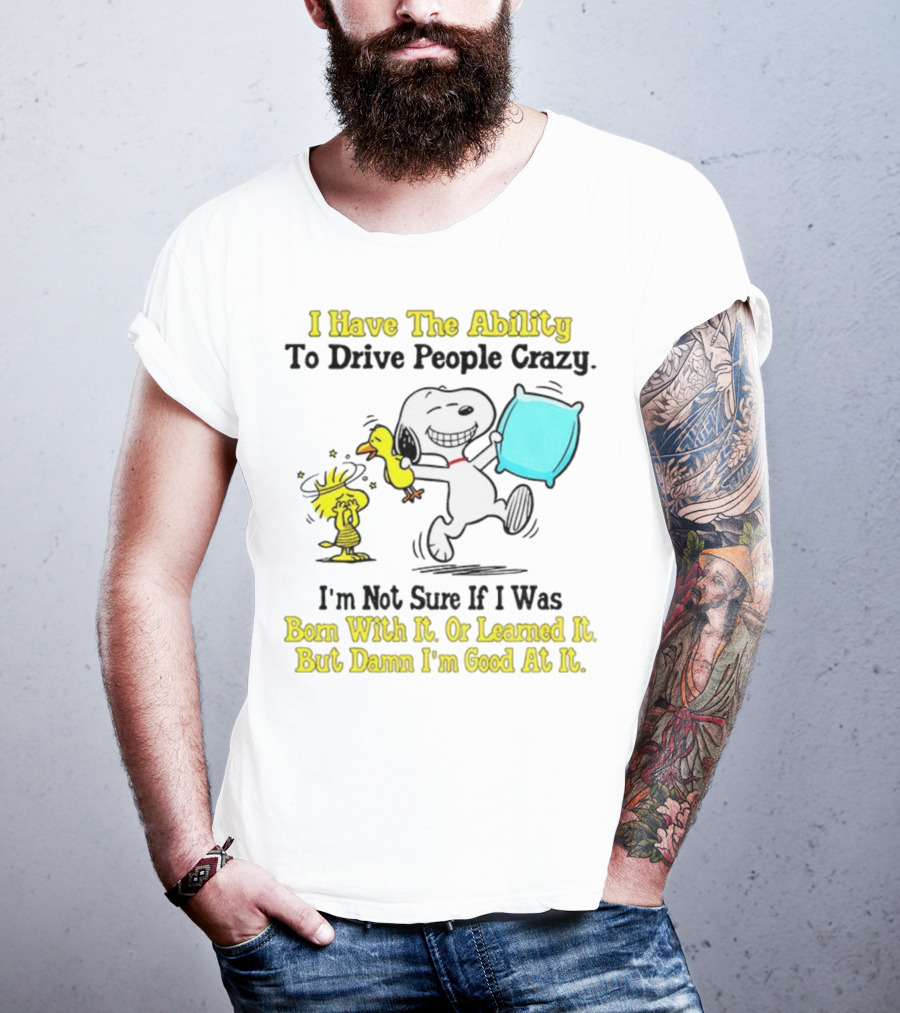 Snoopy Woodstock I Have The Ability To Drive People Crazy Born With It Or Learned It T-Shirt
