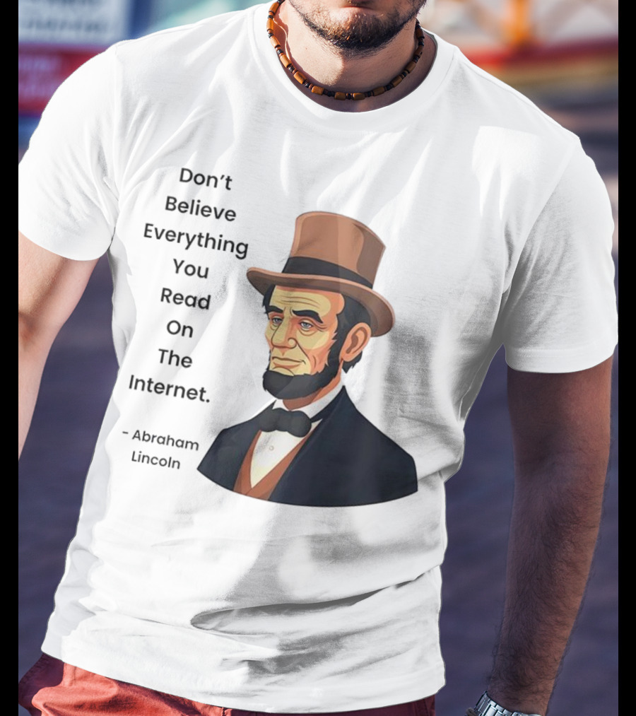 Funny Abraham Lincoln Don't Believe Everything You Read On The Internet T-Shirt