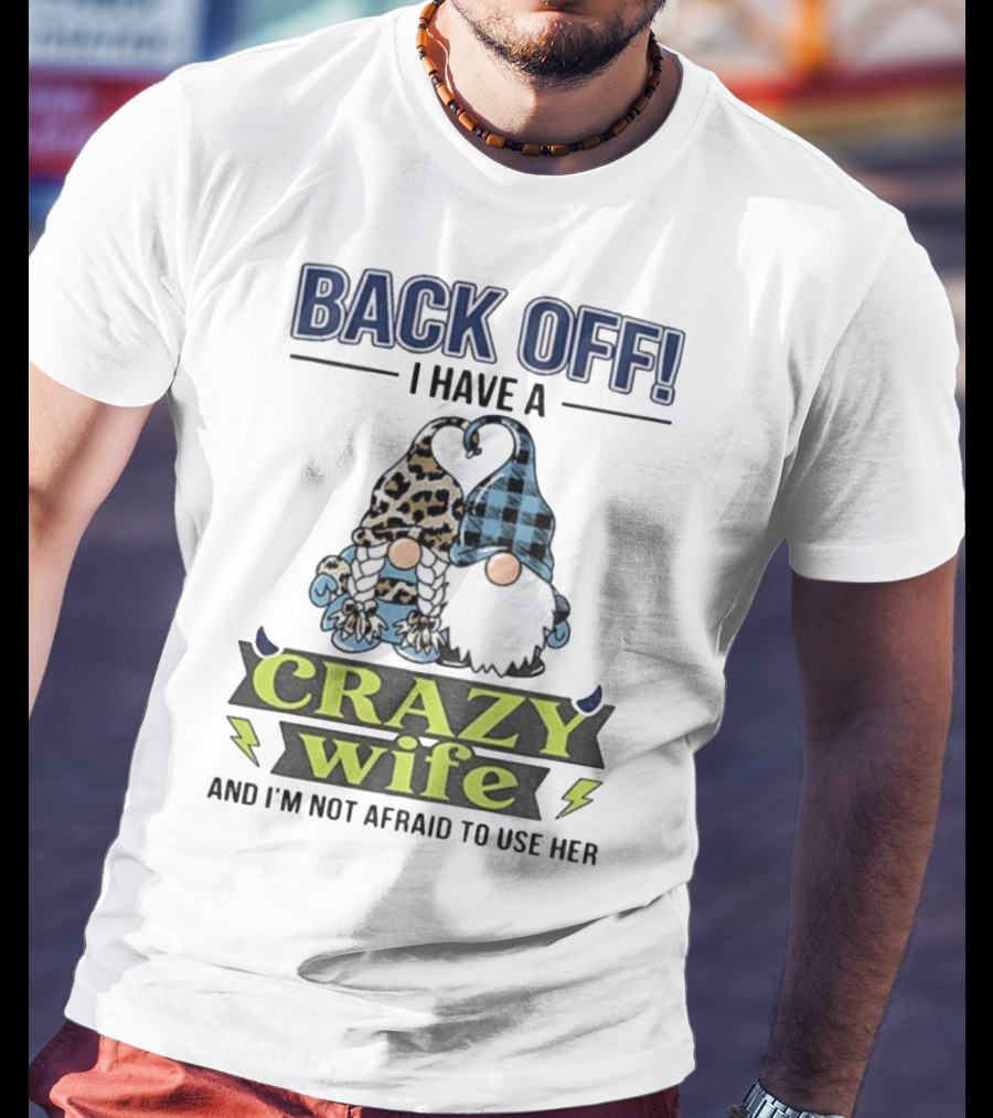 Back Off I Have A Crazy Wife Gnome Love Humor T-Shirt