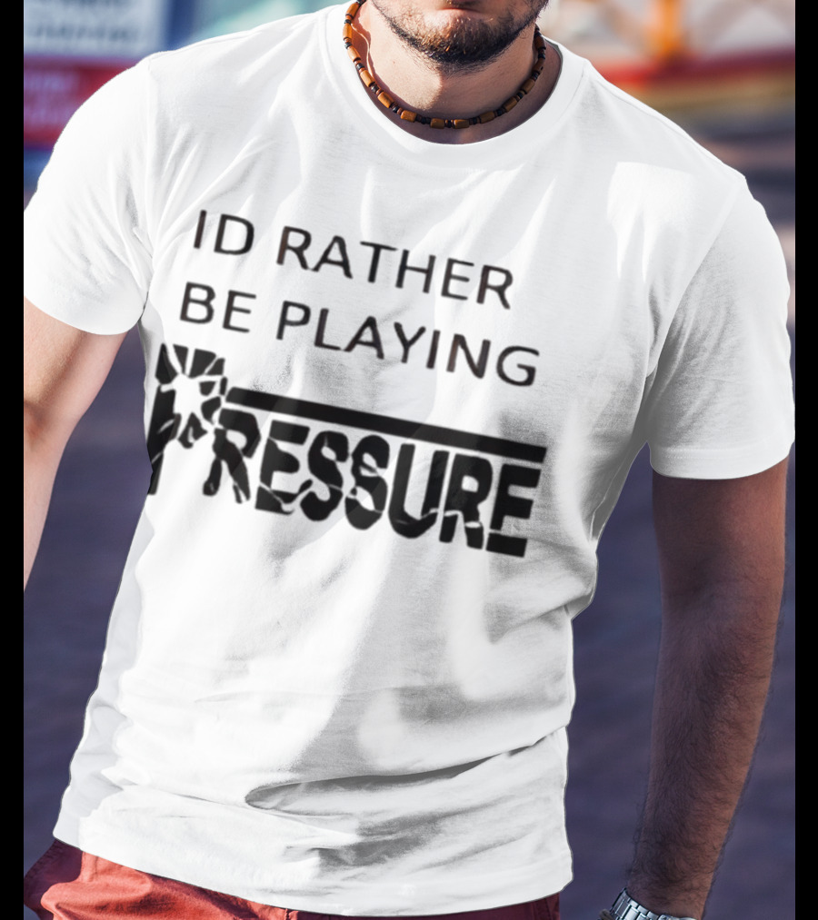 ID Rather Be Playing Pressure Flowers Text T-Shirt