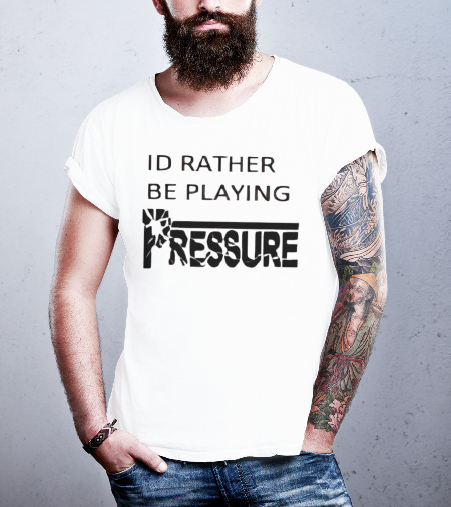 ID Rather Be Playing Pressure Flowers Text T-Shirt