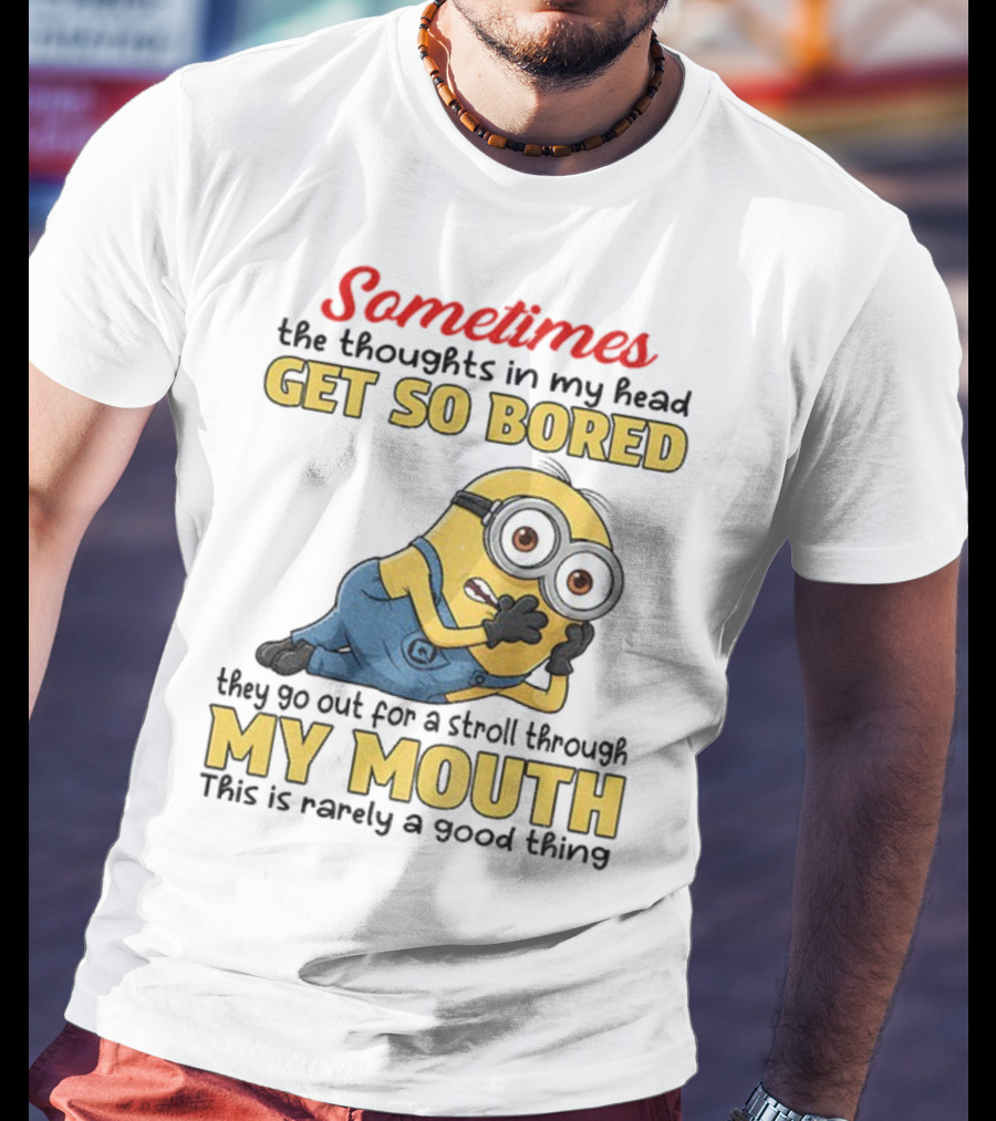 Sometimes The Thoughts In My Head Get So Bored They Go Out For A Stroll Through My Mouth Minion T-Shirt