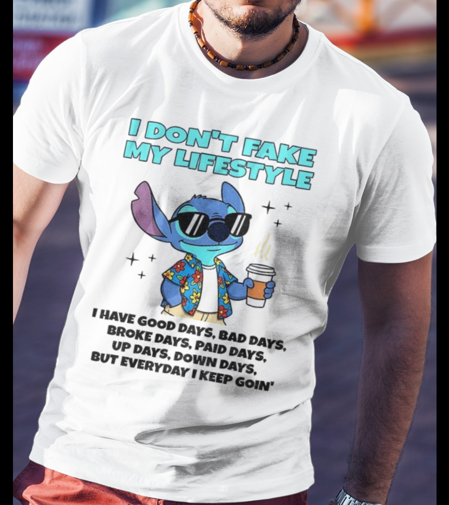 Stitch I Don’t Fake My Lifestyle Good Days Bad Days Everyday Keep Going T-Shirt