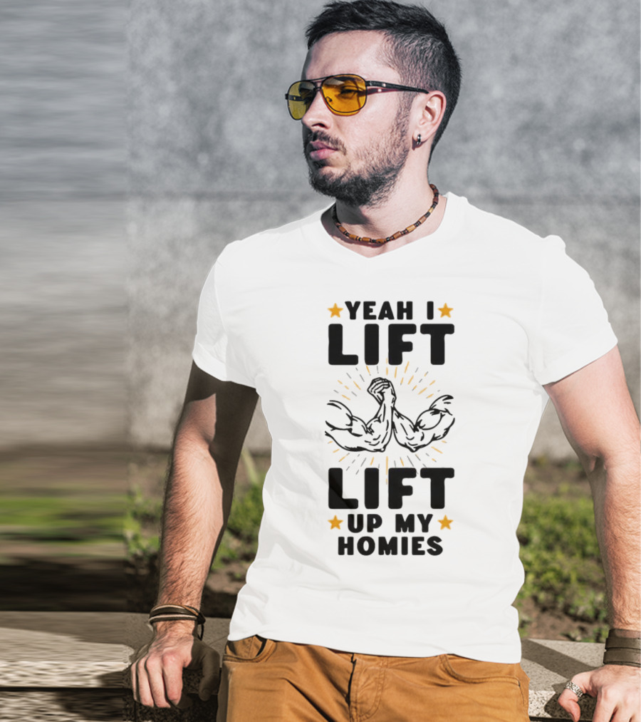 Yeah I Lift Lift Up My Homies Muscles Stars T-Shirt