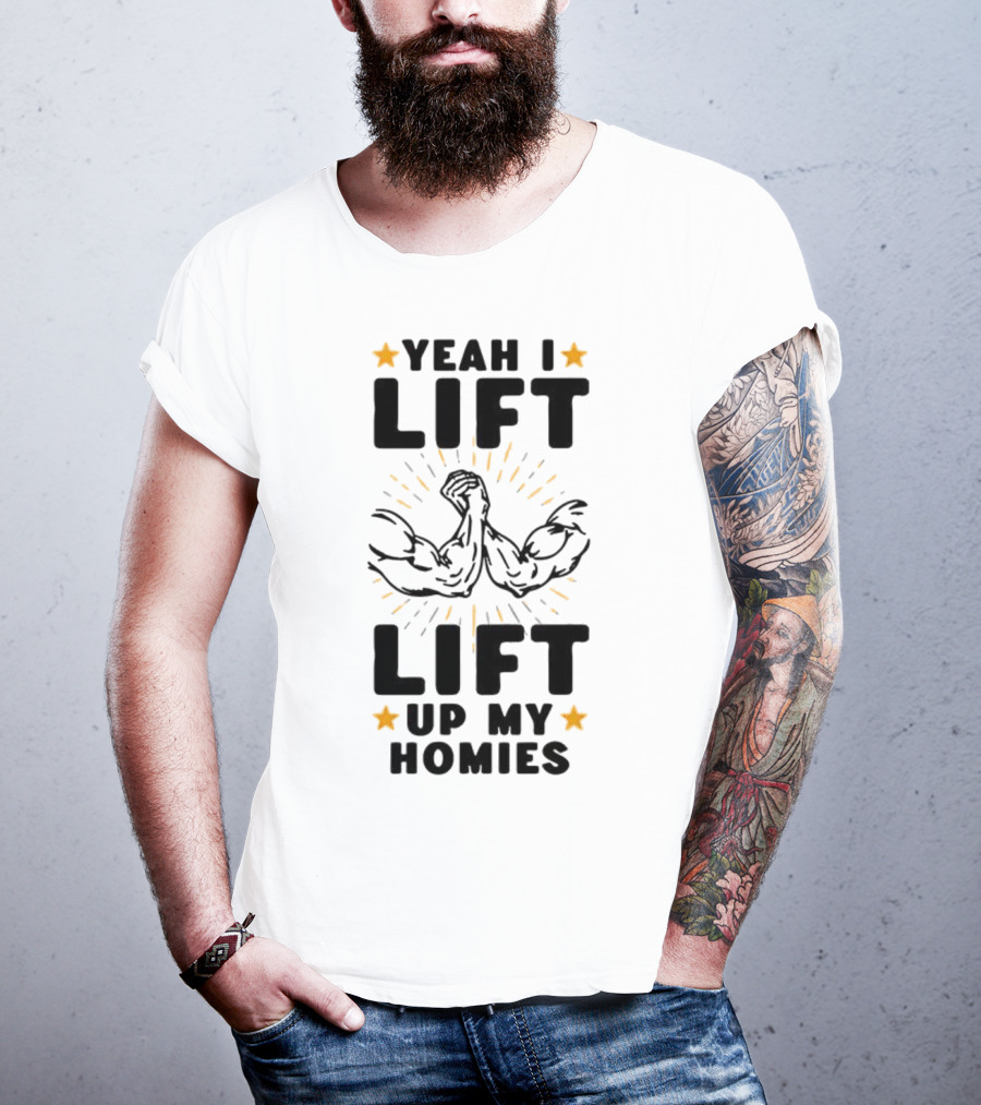 Yeah I Lift Lift Up My Homies Muscles Stars T-Shirt
