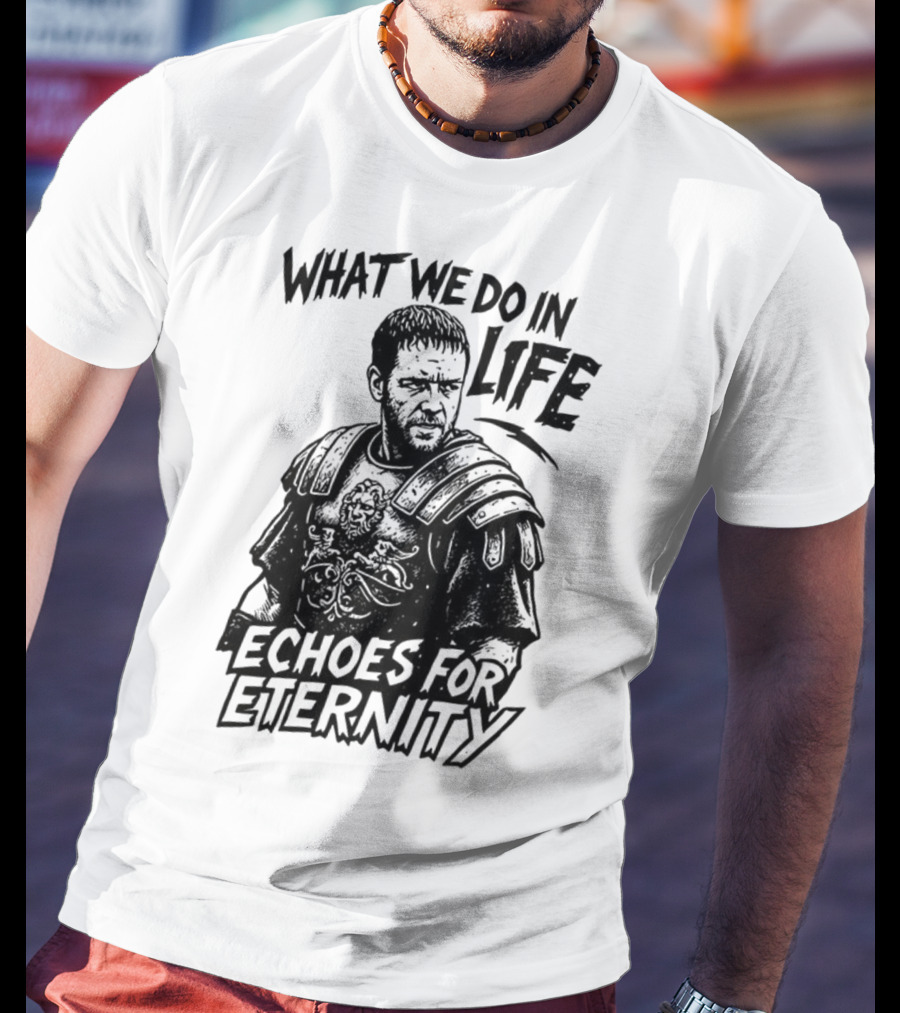 What We Do In Life Echoes For Eternity Gladiator Armor Illustration T-Shirt