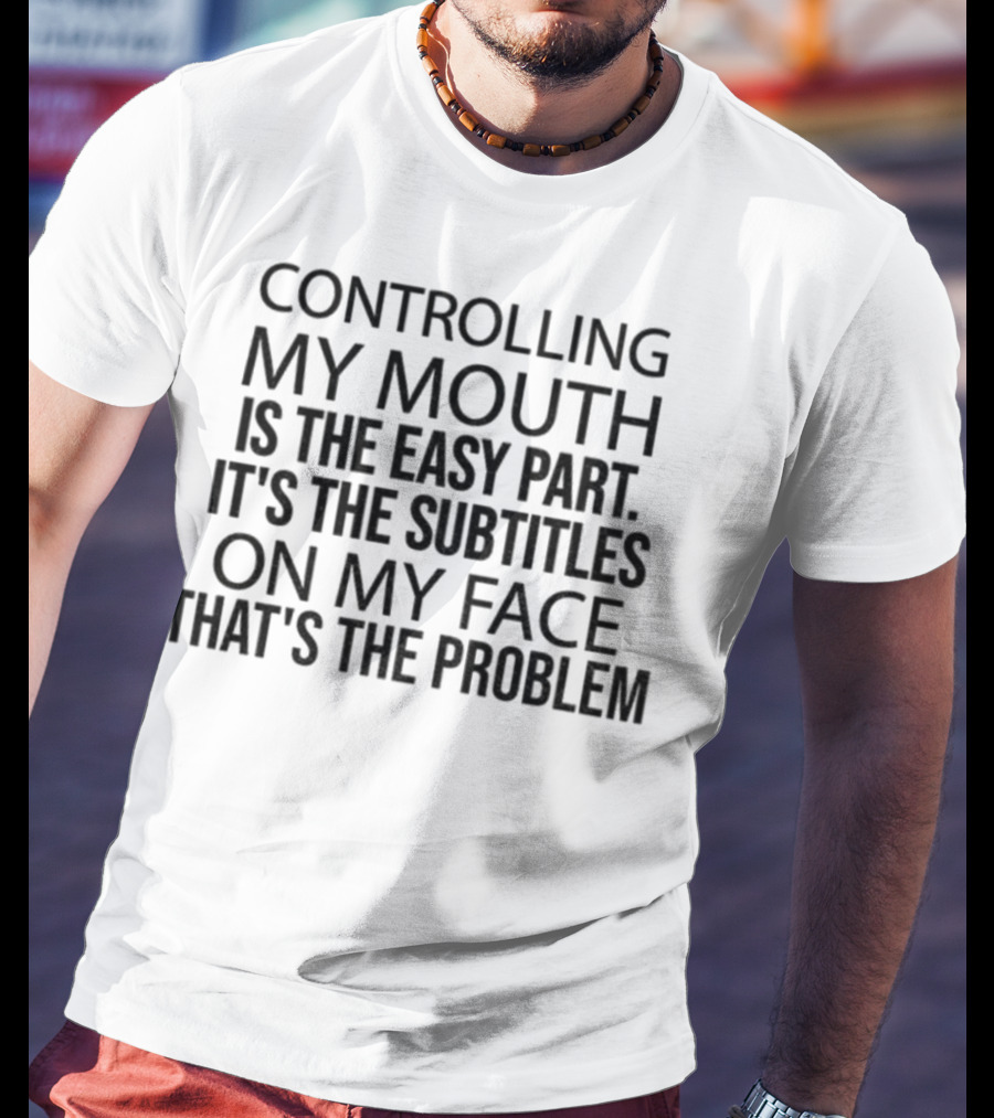 Controlling My Mouth Easy Part Subtitles On My Face Problem T-Shirt