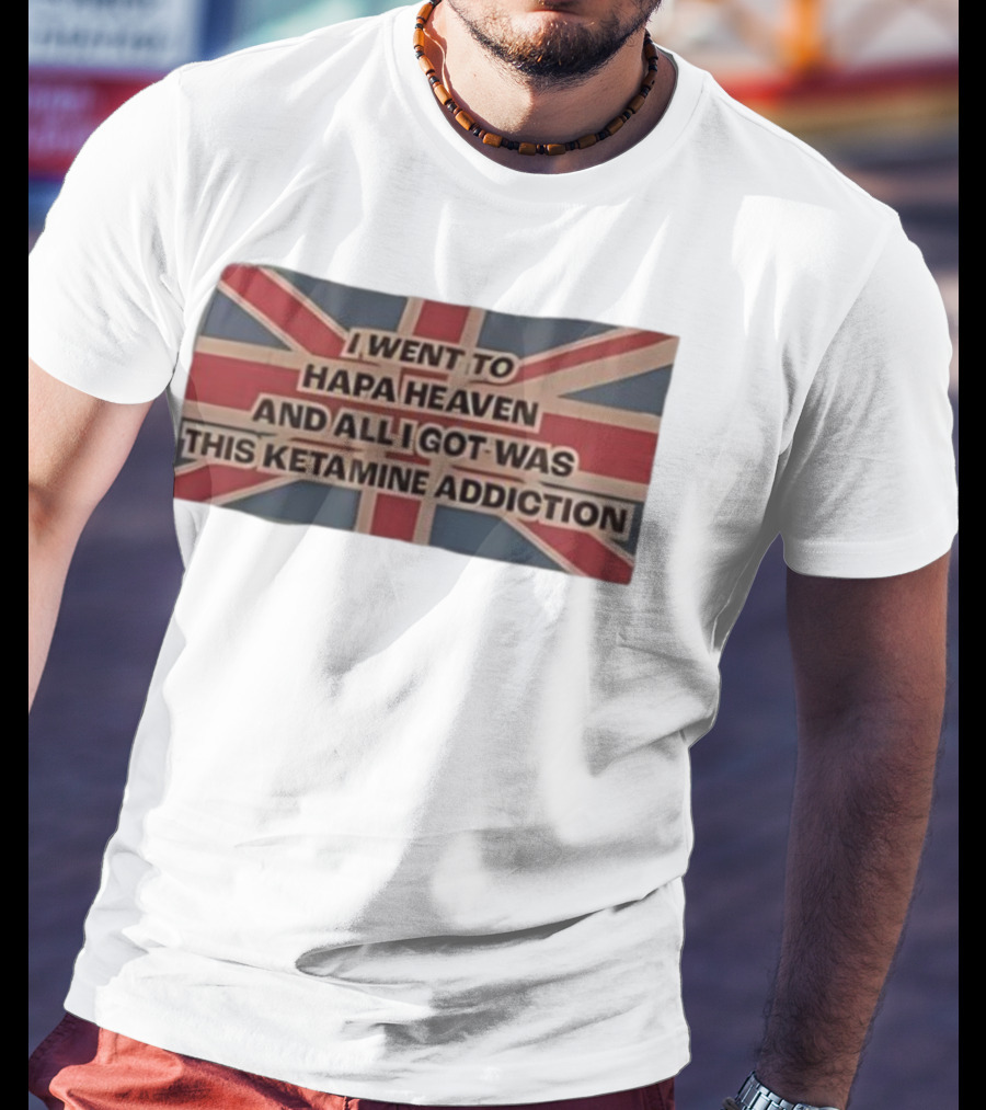 I Went To Hapa Heaven And All I Got Was This Ketamine Addiction Union Jack Flag T-Shirt