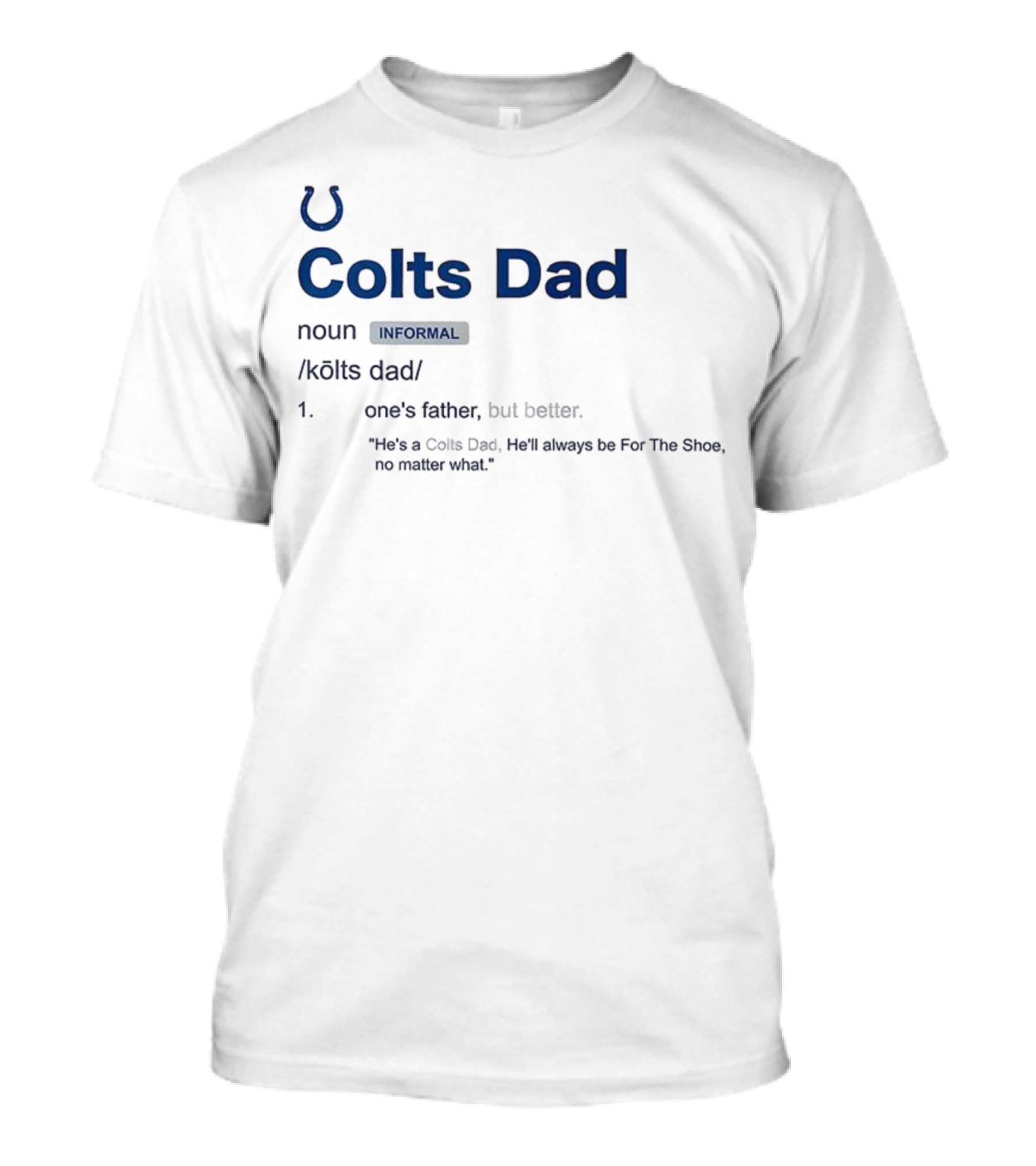 Indianapolis Colts Dad Definition Noun Informal One's Father But Better For The Shoe No Matter What T-Shirt