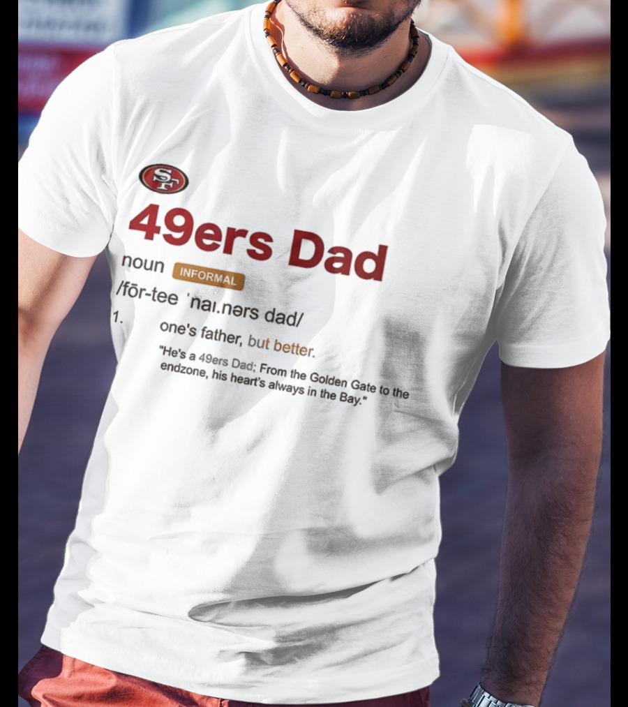 49ers Dad Noun Definition One's Father But Better Bay Area Golden Gate Endzone T-Shirt