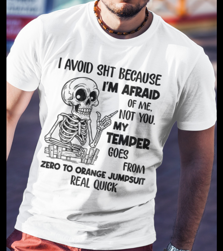 Skeleton I Avoid Shit Because I'm Afraid Of Me Not You My Temper Can Go From Zero To Orange Jumpsuit Real Quick T-Shirt