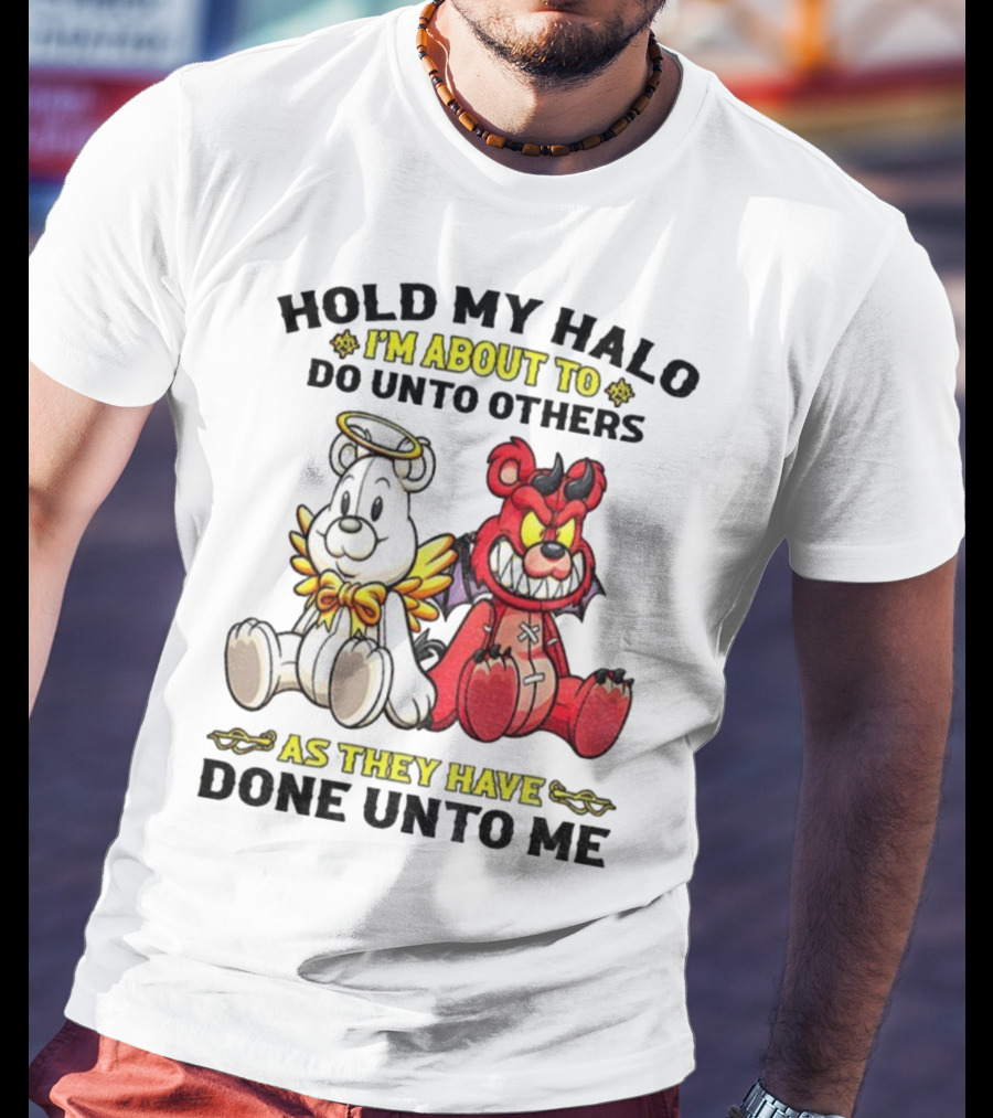 Angel And Devil Teddy Bears Hold My Halo I'm About To Do Unto Others As They Have Done Unto Me T-Shirt