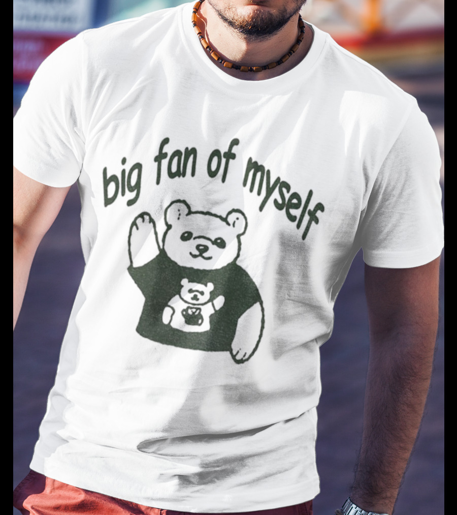 Big Fan Of Myself Bear Meme T-Shirt
