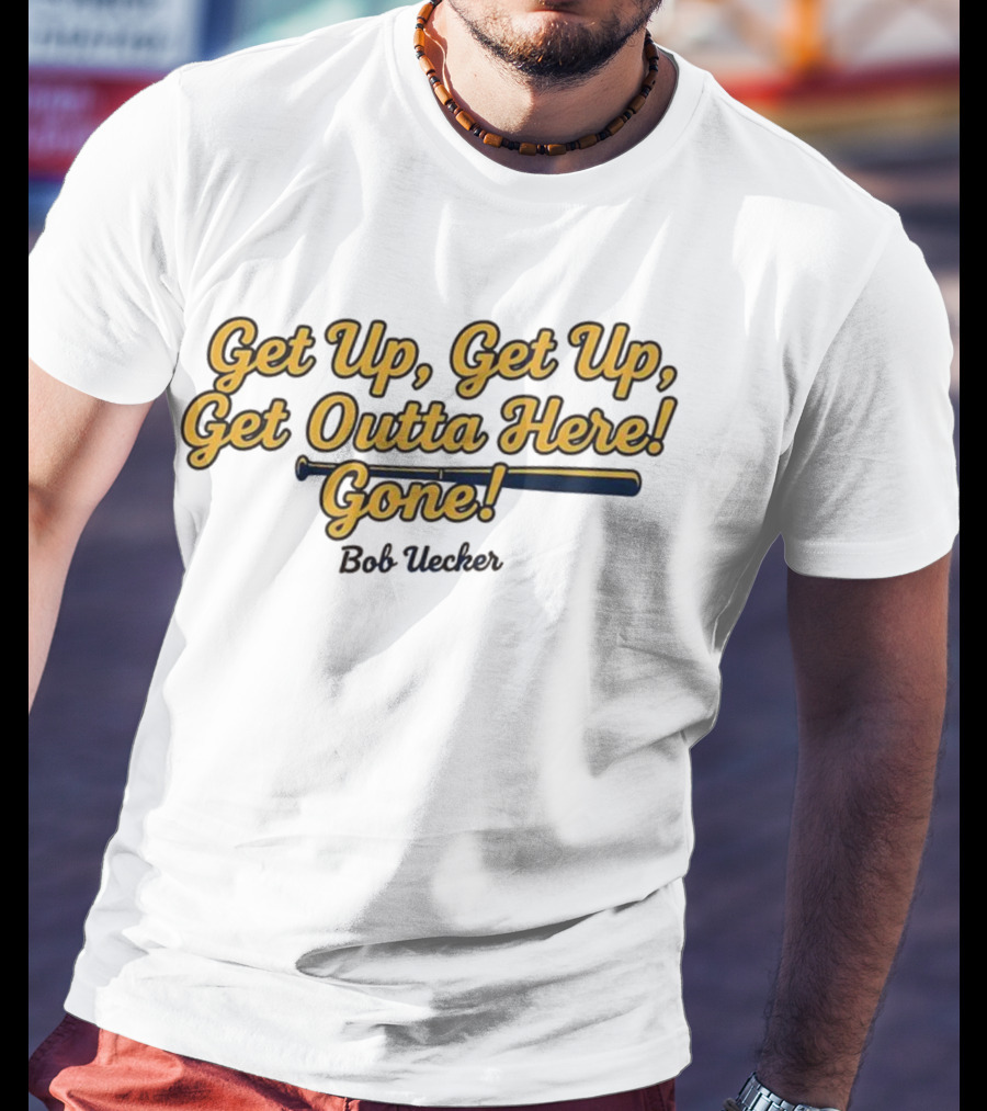 Get Up Get Up Get Outta Here Gone Bob Uecker Milwaukee Brewers MLB T-Shirt