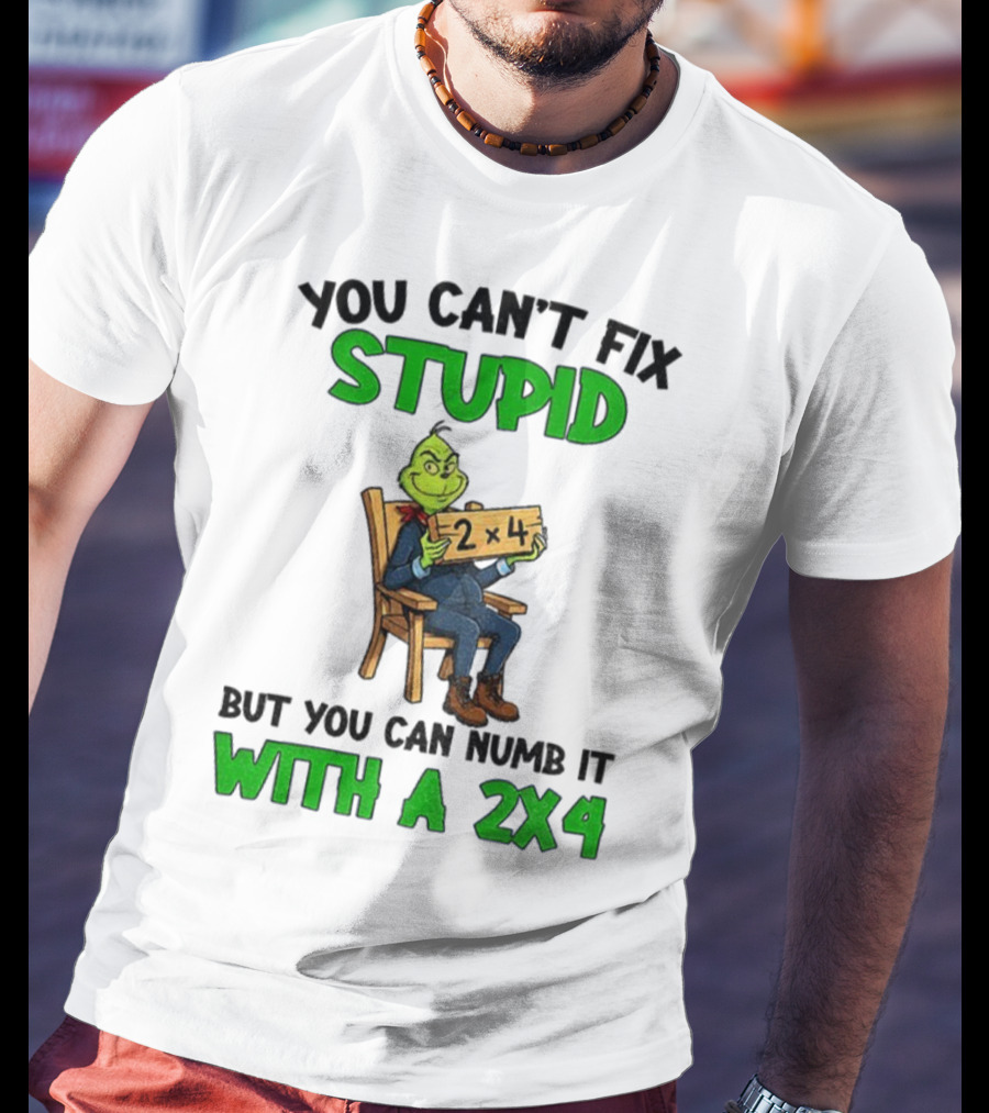 Grinch You Can’t Fix Stupid Numb It With A 2x4 Christmas T-Shirt