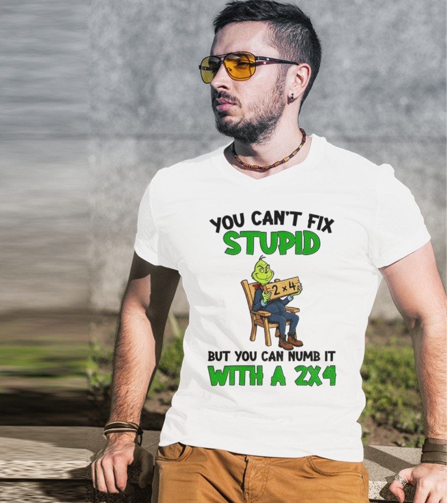 Grinch You Can’t Fix Stupid Numb It With A 2x4 Christmas T-Shirt