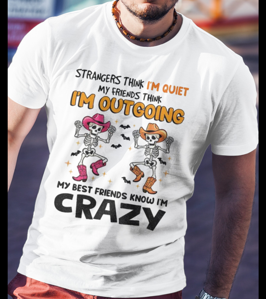 Strangers Think I'm Quiet Friends Think I'm Outgoing Best Friends Know I'm Crazy Skeleton Cowboy Dance T-Shirt