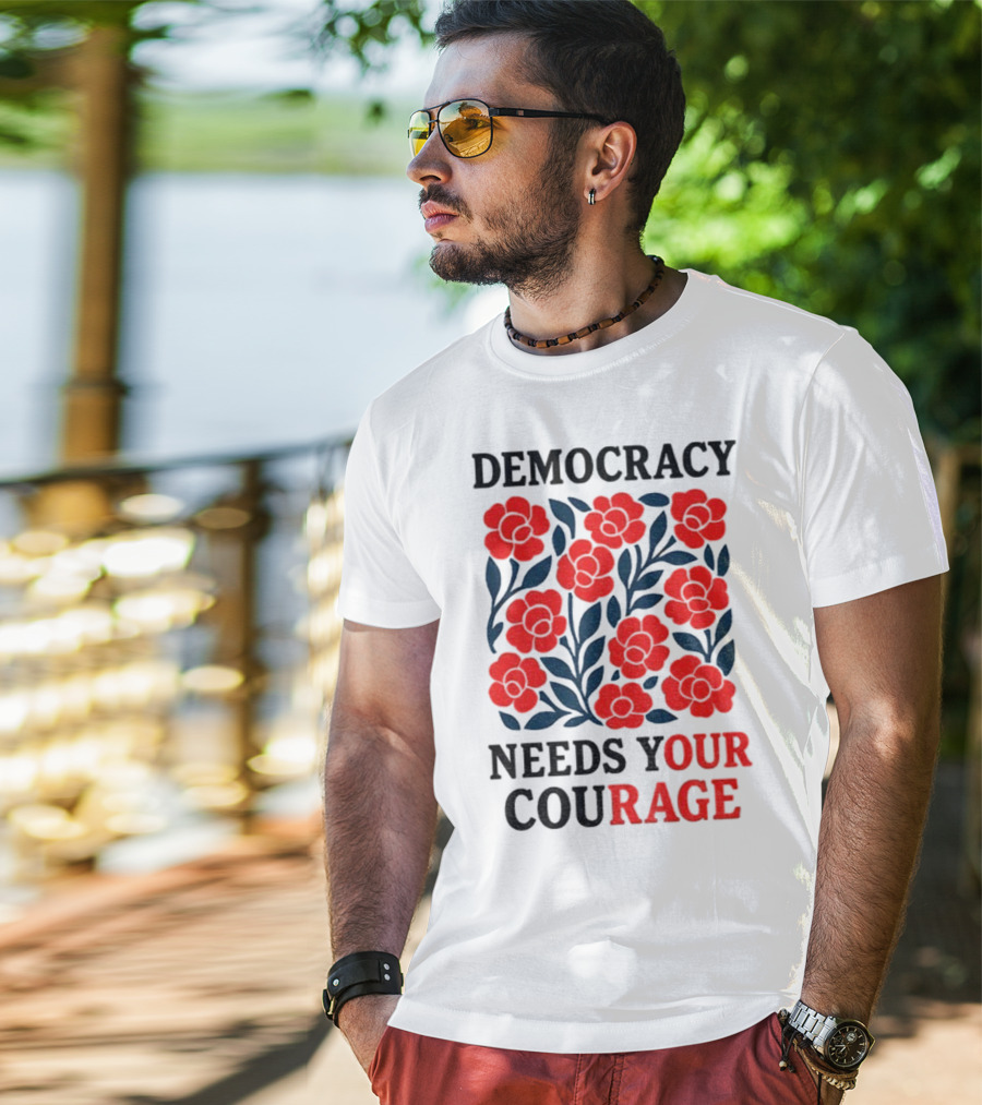 Democracy Needs Your Courage Red Flowers Protest T-Shirt