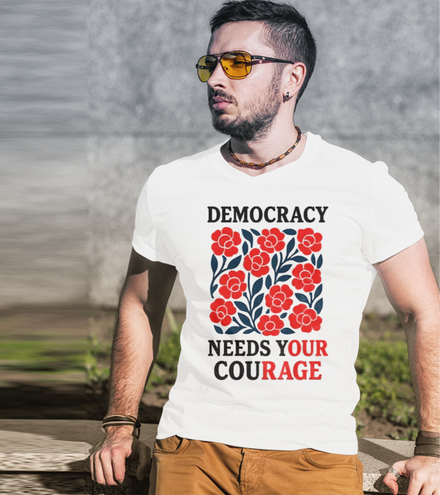Democracy Needs Your Courage Red Flowers Protest T-Shirt