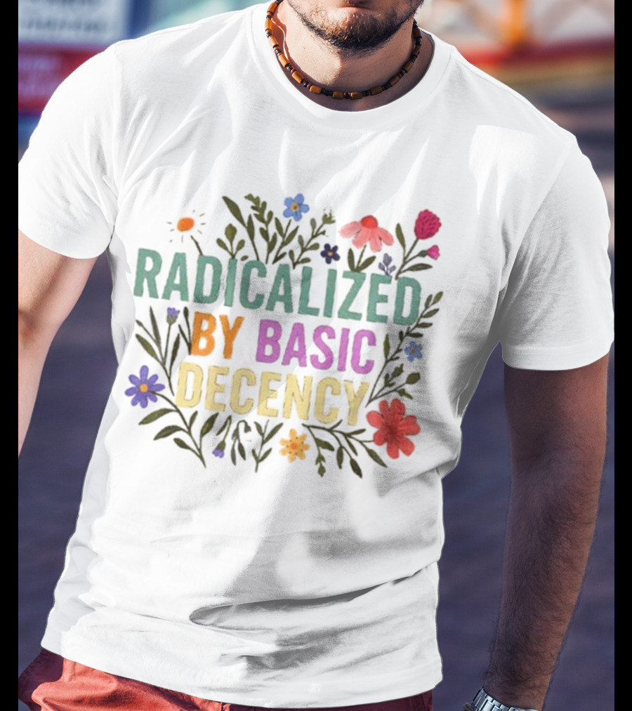 Radicalized By Basic Decency Floral Flowers T-Shirt
