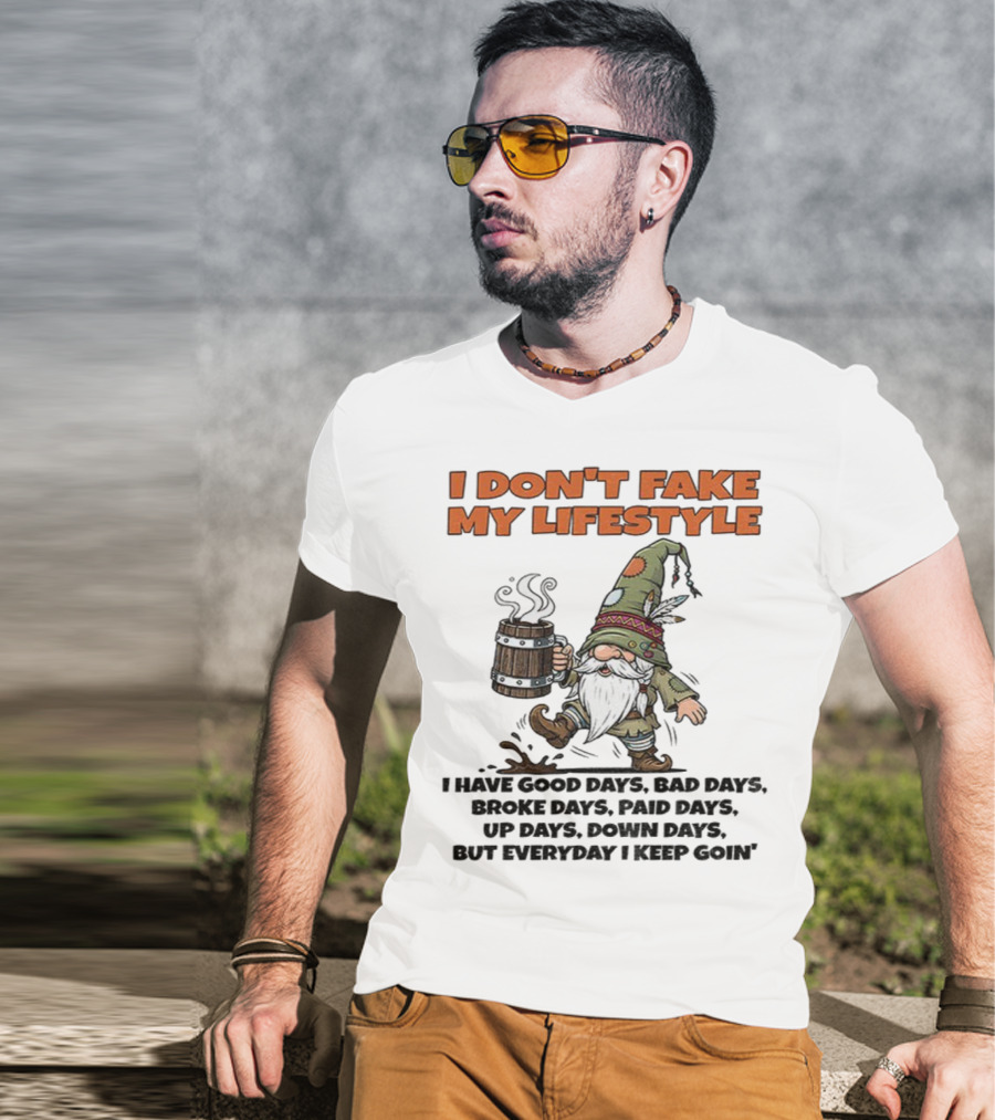 I Don’t Fake My Lifestyle Gnome Good Days Bad Days Keep Goin T-Shirt