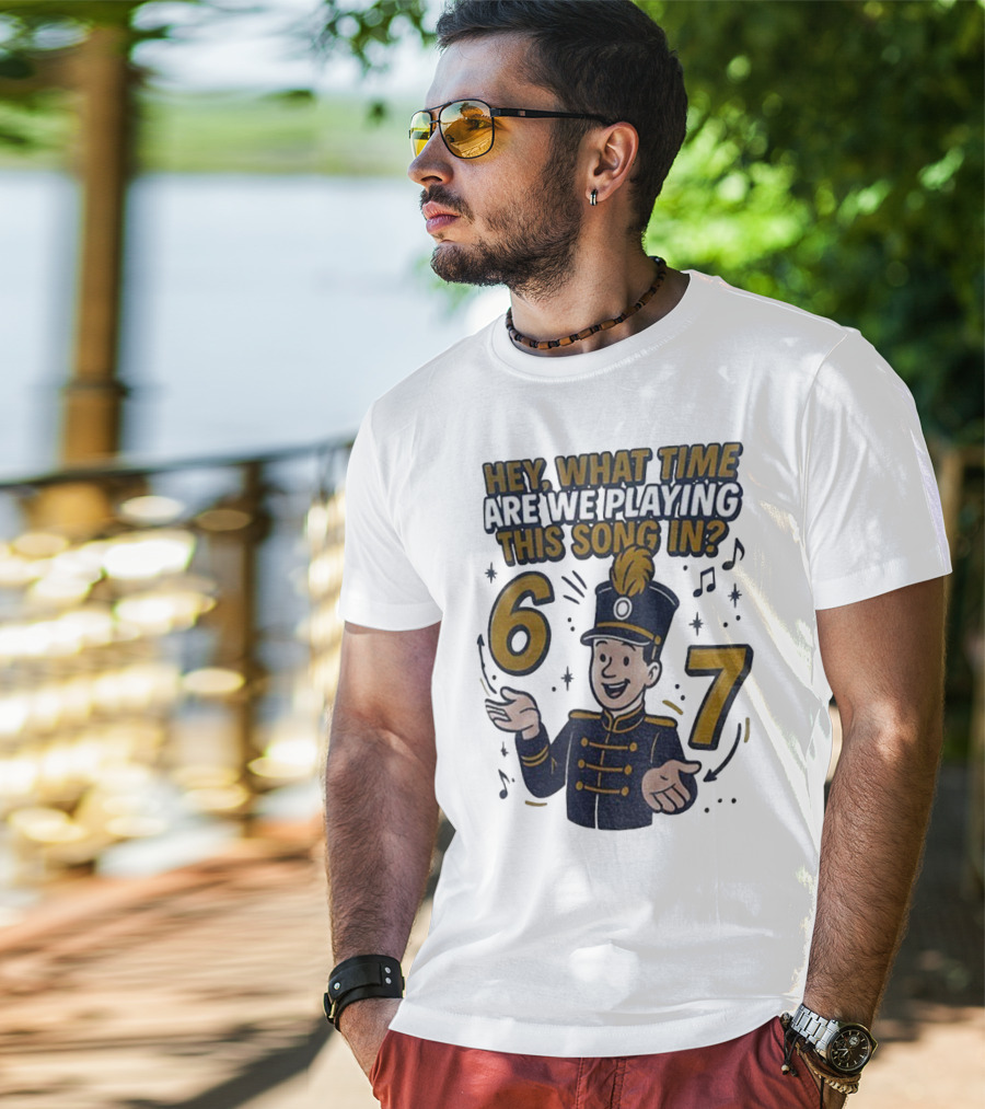 Hey What Time Are We Playing This Song In 6 7 Marching Band Conductor T-Shirt