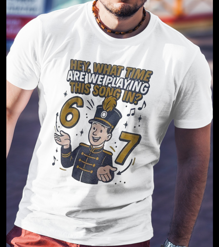 Hey What Time Are We Playing This Song In 6 7 Marching Band Conductor T-Shirt