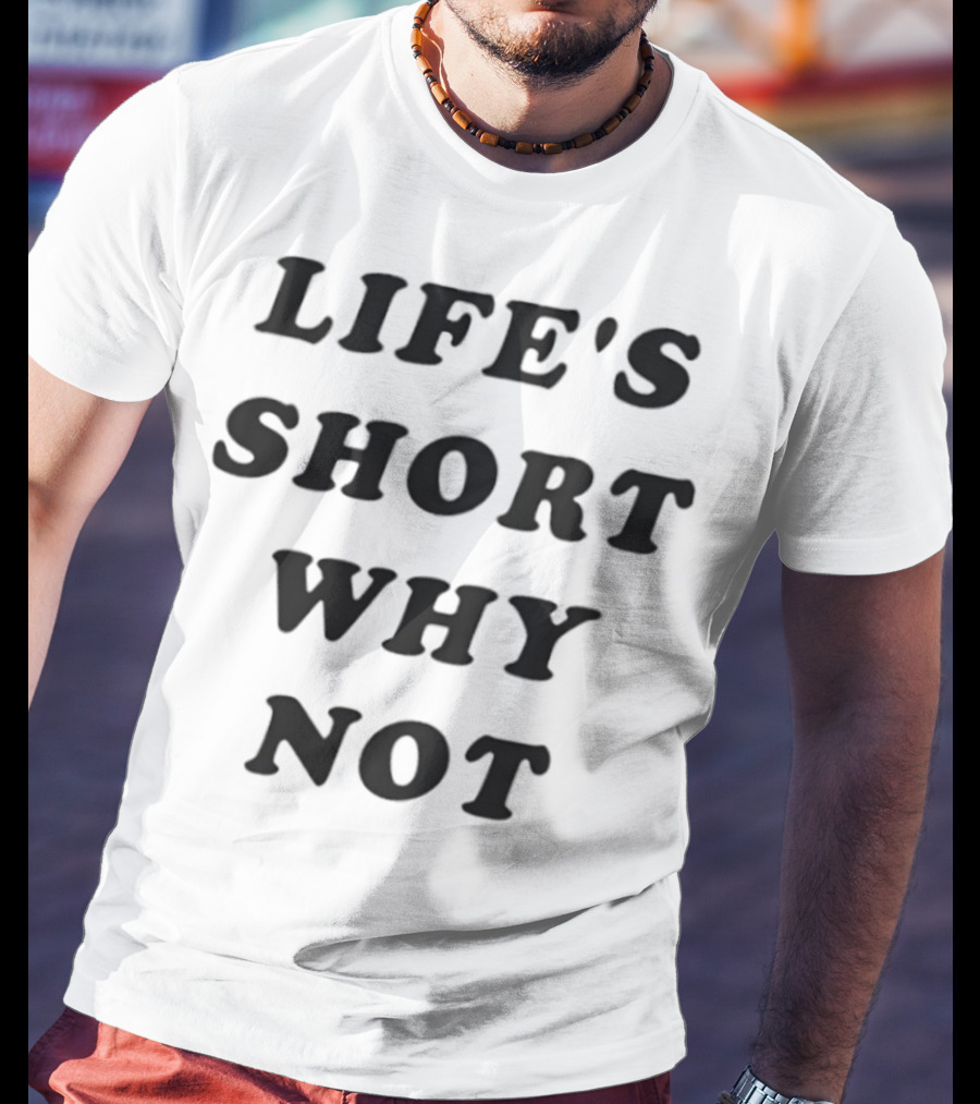 Life's Short Why Not Statement T-Shirt