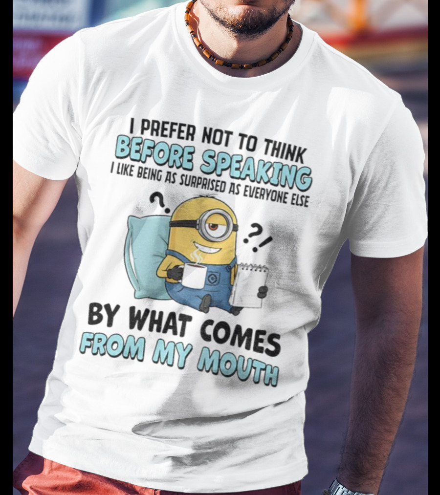 Minion I Prefer Not To Think Before Speaking Surprised By What Comes From My Mouth T-Shirt