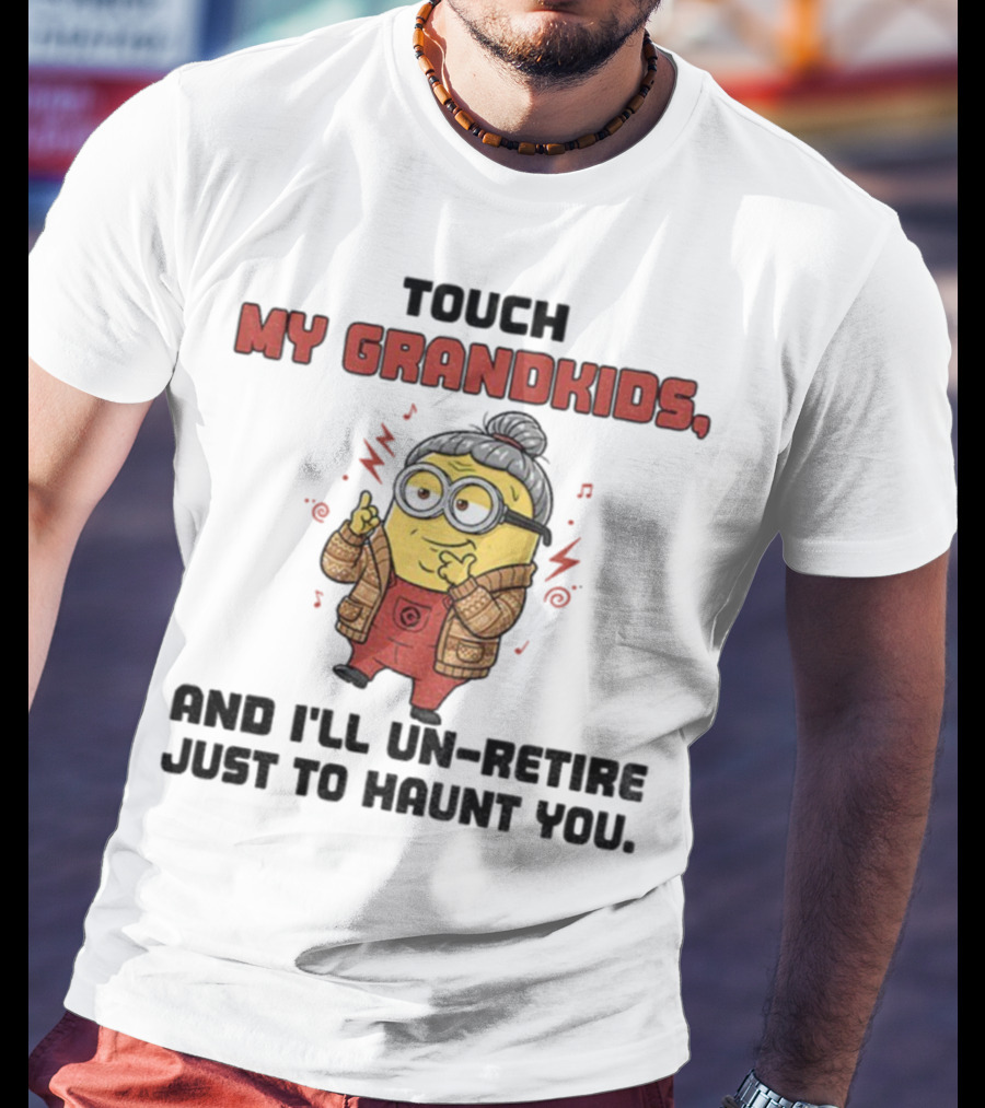 Minion Touch My Grandkids Un-Retire Just To Haunt You T-Shirt