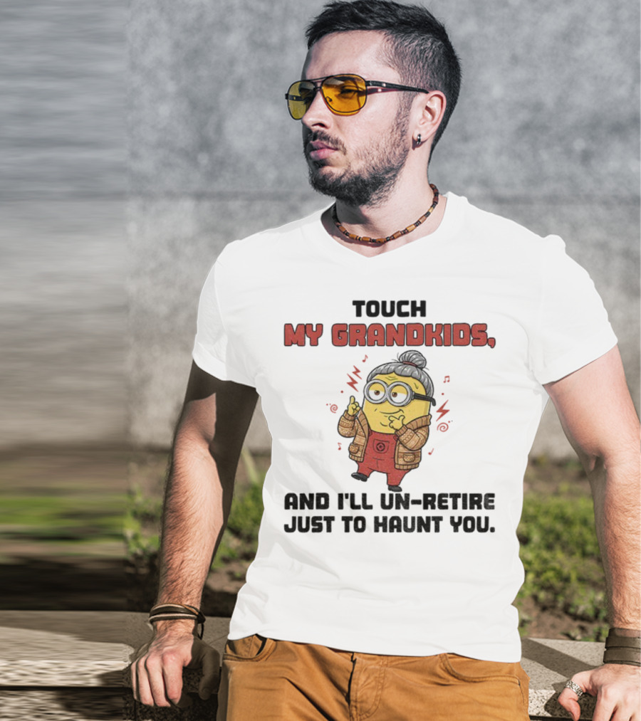 Minion Touch My Grandkids Un-Retire Just To Haunt You T-Shirt
