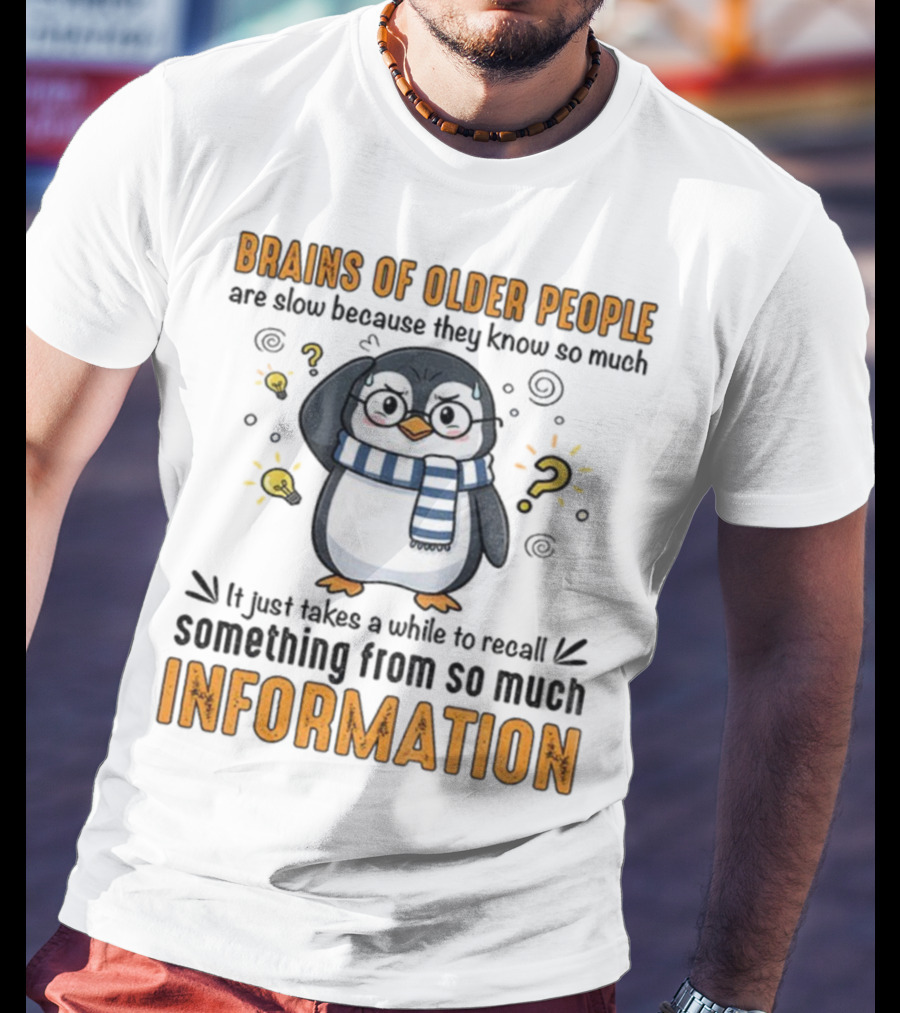 Penguin Brains Of Older People Are Slow Because They Know So Much Information T-Shirt