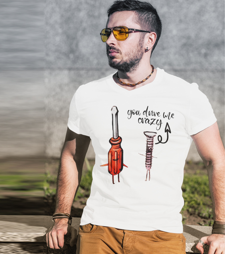 Screwdriver Screw You Drive Me Crazy Playful Pun Humor T-Shirt