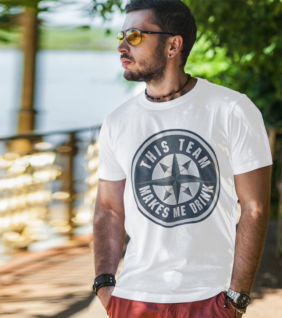 Seattle Mariners This Team Makes Me Drink Baseball Fan Humor T-Shirt