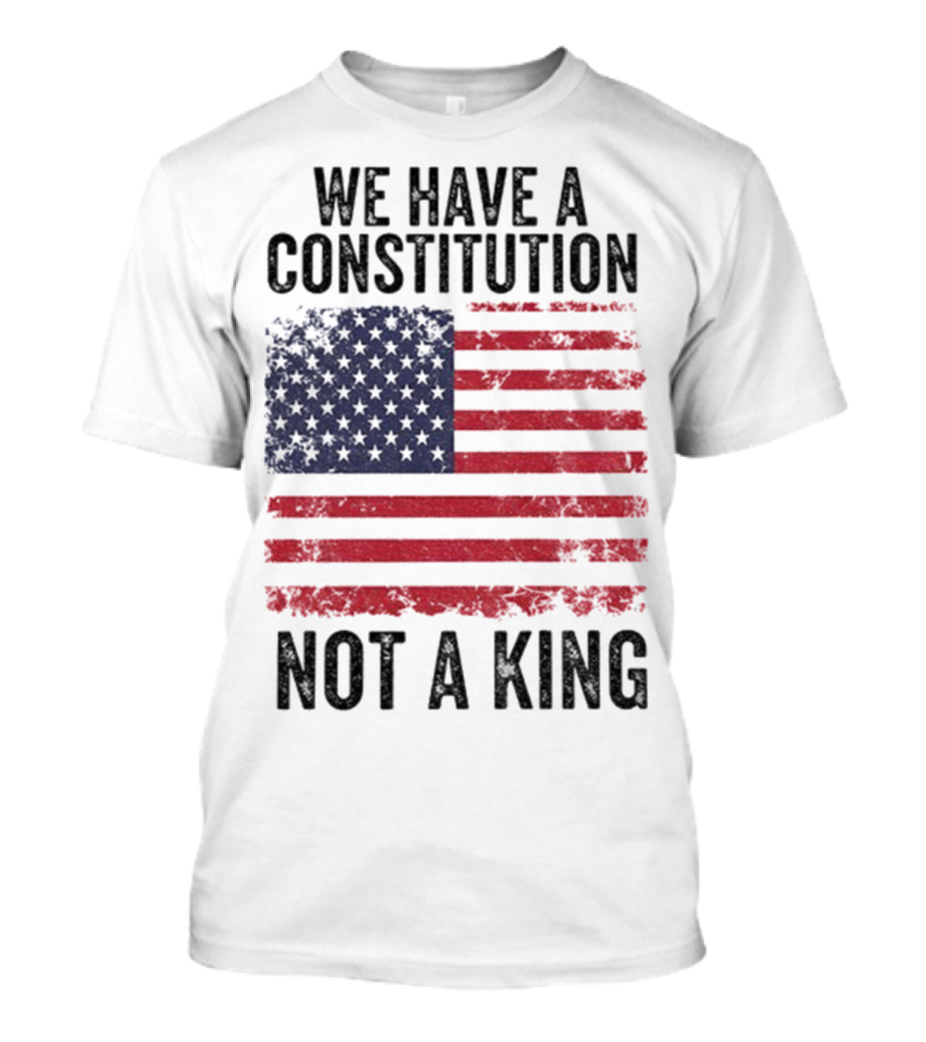 We Have A Constitution Not A King American Flag Political Statement T-Shirt