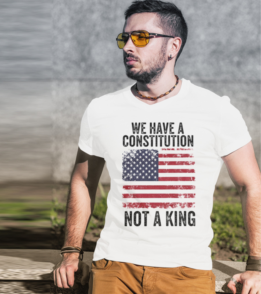 We Have A Constitution Not A King American Flag Political Statement T-Shirt