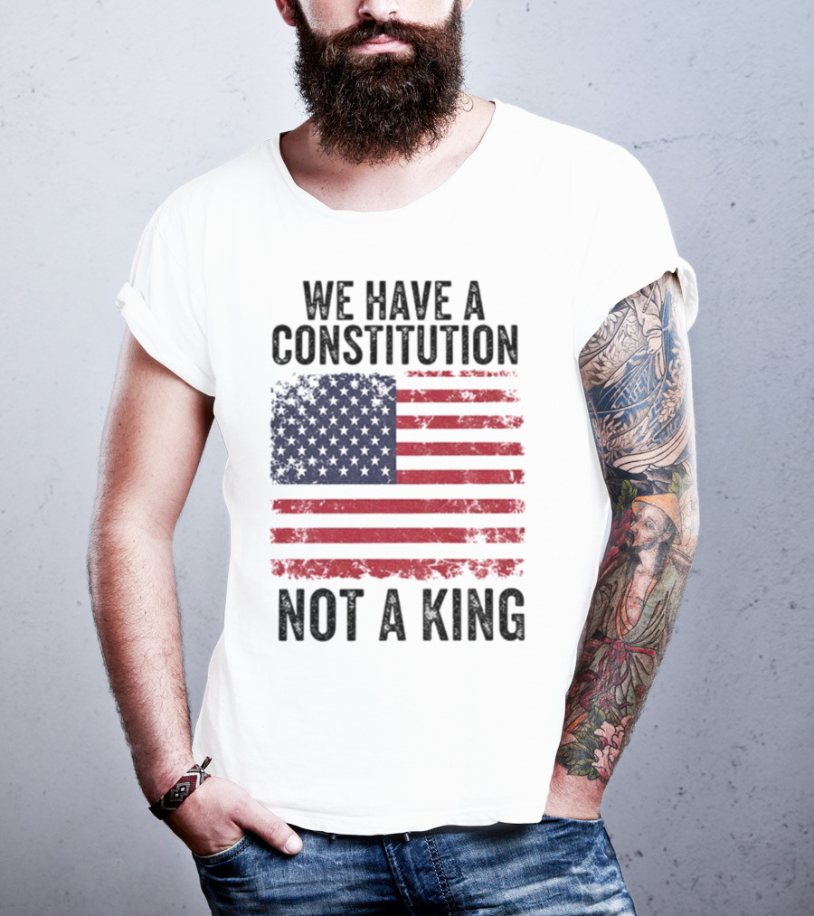 We Have A Constitution Not A King American Flag Political Statement T-Shirt