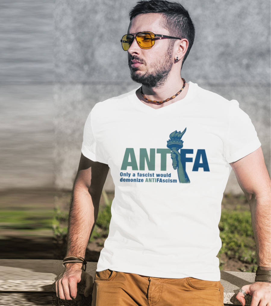 ANTIFA Only A Fascist Would Demonize ANTIFAscism Statue Of Liberty Torch T-Shirt