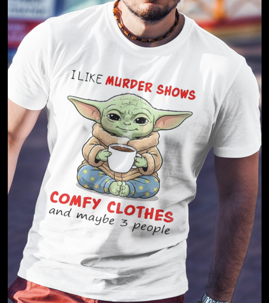 Baby Yoda I Like Murder Shows Comfy Clothes And Maybe 3 People Coffee Cozy Yoda Pajamas T-Shirt